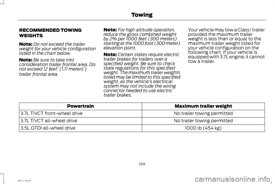 LINCOLN MKS 2015 Owners Manual RECOMMENDED TOWING
WEIGHTS
Note:
Do not exceed the trailer
weight for your vehicle configuration
listed in the chart below.
Note: Be sure to take into
consideration trailer frontal area. Do
not exceed LINCOLN MKS 2015 Owners Manual RECOMMENDED TOWING
WEIGHTS
Note:
Do not exceed the trailer
weight for your vehicle configuration
listed in the chart below.
Note: Be sure to take into
consideration trailer frontal area. Do
not exceed