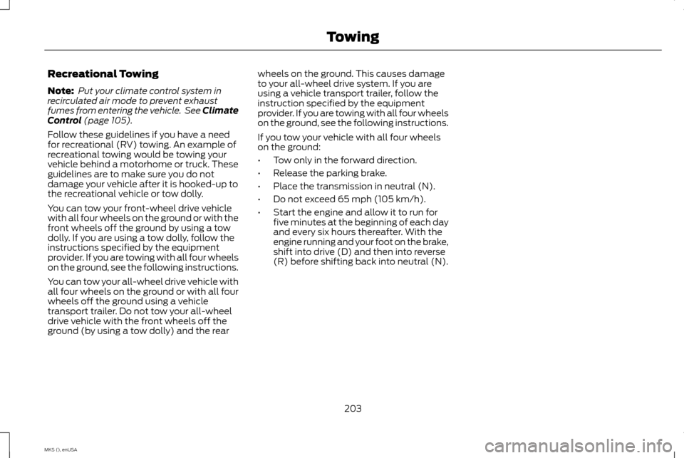 LINCOLN MKS 2015 Owners Manual Recreational Towing
Note:
Put your climate control system in
recirculated air mode to prevent exhaust
fumes from entering the vehicle. See Climate
Control (page 105).
Follow these guidelines if you LINCOLN MKS 2015 Owners Manual Recreational Towing
Note:
Put your climate control system in
recirculated air mode to prevent exhaust
fumes from entering the vehicle. See Climate
Control (page 105).
Follow these guidelines if you