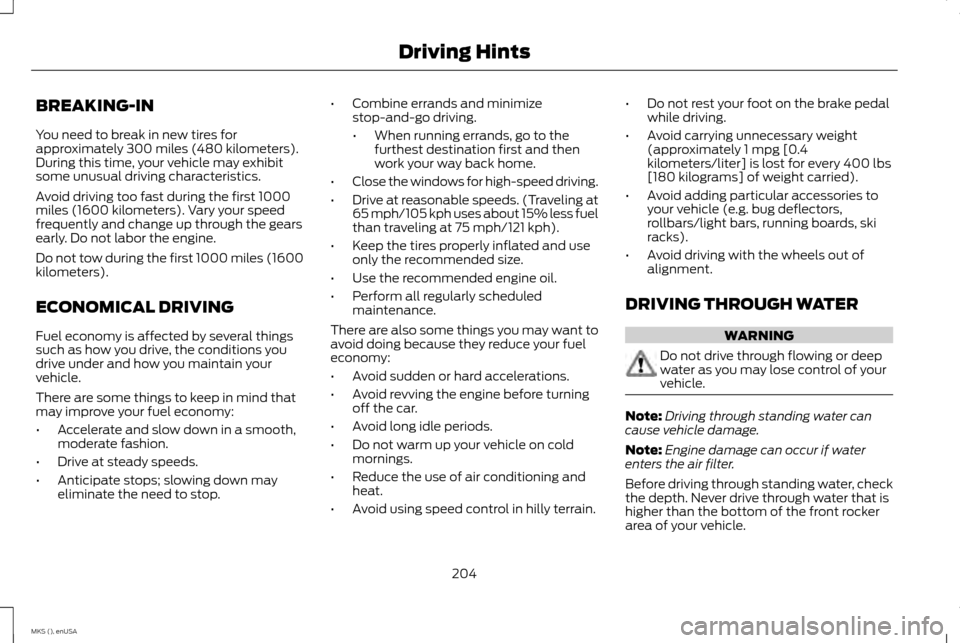 LINCOLN MKS 2015 Owners Manual BREAKING-IN
You need to break in new tires for
approximately 300 miles (480 kilometers).
During this time, your vehicle may exhibit
some unusual driving characteristics.
Avoid driving too fast during LINCOLN MKS 2015 Owners Manual BREAKING-IN
You need to break in new tires for
approximately 300 miles (480 kilometers).
During this time, your vehicle may exhibit
some unusual driving characteristics.
Avoid driving too fast during