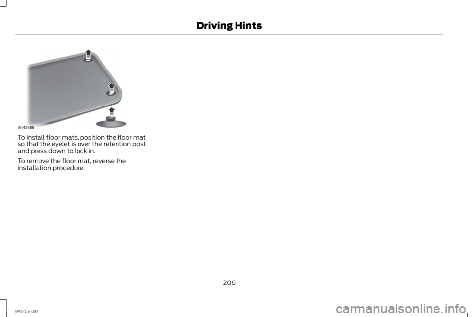 LINCOLN MKS 2015 Owners Manual To install floor mats, position the floor mat
so that the eyelet is over the retention post
and press down to lock in.
To remove the floor mat, reverse the
installation procedure.
206
MKS (), enUSA Dr LINCOLN MKS 2015 Owners Manual To install floor mats, position the floor mat
so that the eyelet is over the retention post
and press down to lock in.
To remove the floor mat, reverse the
installation procedure.
206
MKS (), enUSA Dr