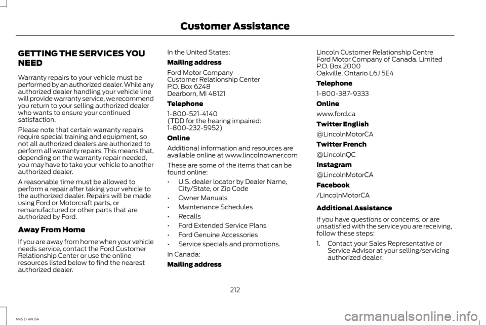 LINCOLN MKS 2015 Owners Manual GETTING THE SERVICES YOU
NEED
Warranty repairs to your vehicle must be
performed by an authorized dealer. While any
authorized dealer handling your vehicle line
will provide warranty service, we recom LINCOLN MKS 2015 Owners Manual GETTING THE SERVICES YOU
NEED
Warranty repairs to your vehicle must be
performed by an authorized dealer. While any
authorized dealer handling your vehicle line
will provide warranty service, we recom
