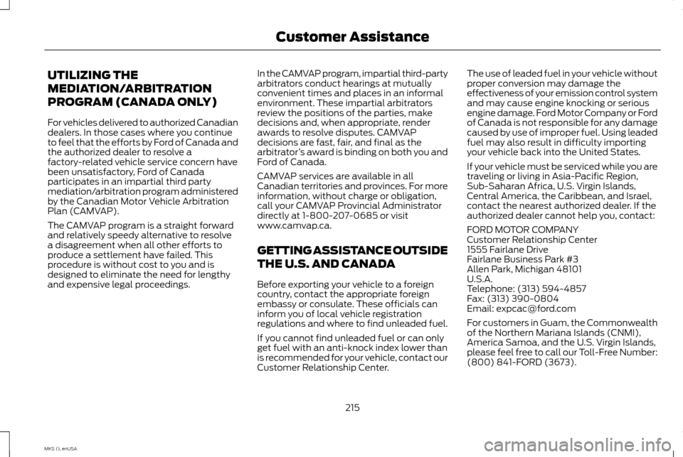 LINCOLN MKS 2015 Owners Manual UTILIZING THE
MEDIATION/ARBITRATION
PROGRAM (CANADA ONLY)
For vehicles delivered to authorized Canadian
dealers. In those cases where you continue
to feel that the efforts by Ford of Canada and
the au LINCOLN MKS 2015 Owners Manual UTILIZING THE
MEDIATION/ARBITRATION
PROGRAM (CANADA ONLY)
For vehicles delivered to authorized Canadian
dealers. In those cases where you continue
to feel that the efforts by Ford of Canada and
the au