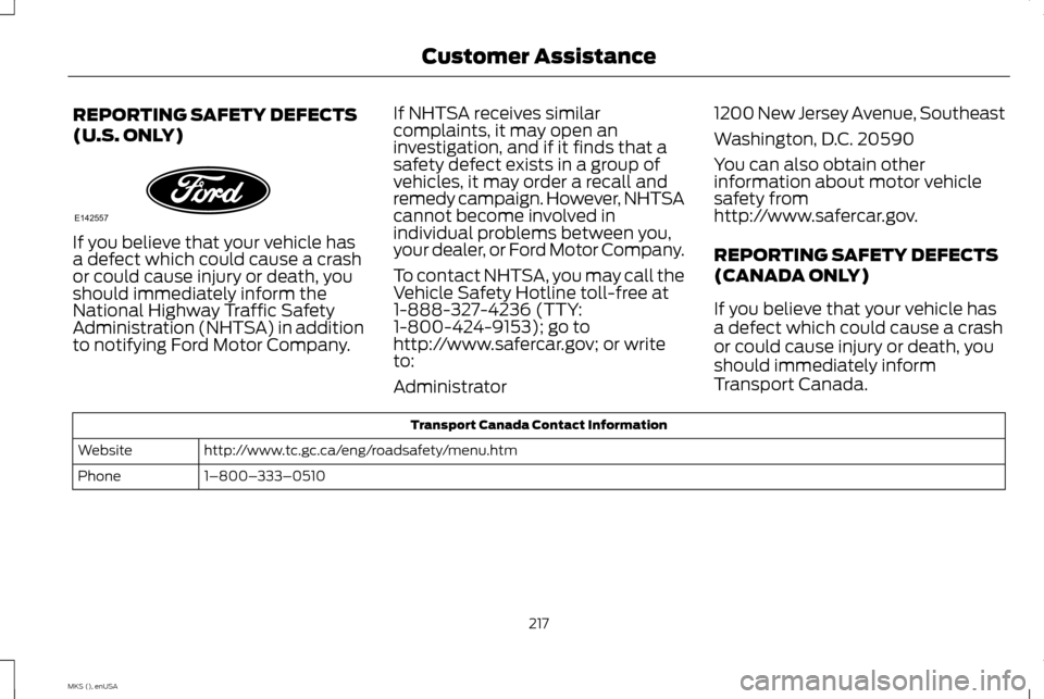 LINCOLN MKS 2015 Owners Manual REPORTING SAFETY DEFECTS
(U.S. ONLY)
If you believe that your vehicle has
a defect which could cause a crash
or could cause injury or death, you
should immediately inform the
National Highway Traffic LINCOLN MKS 2015 Owners Manual REPORTING SAFETY DEFECTS
(U.S. ONLY)
If you believe that your vehicle has
a defect which could cause a crash
or could cause injury or death, you
should immediately inform the
National Highway Traffic