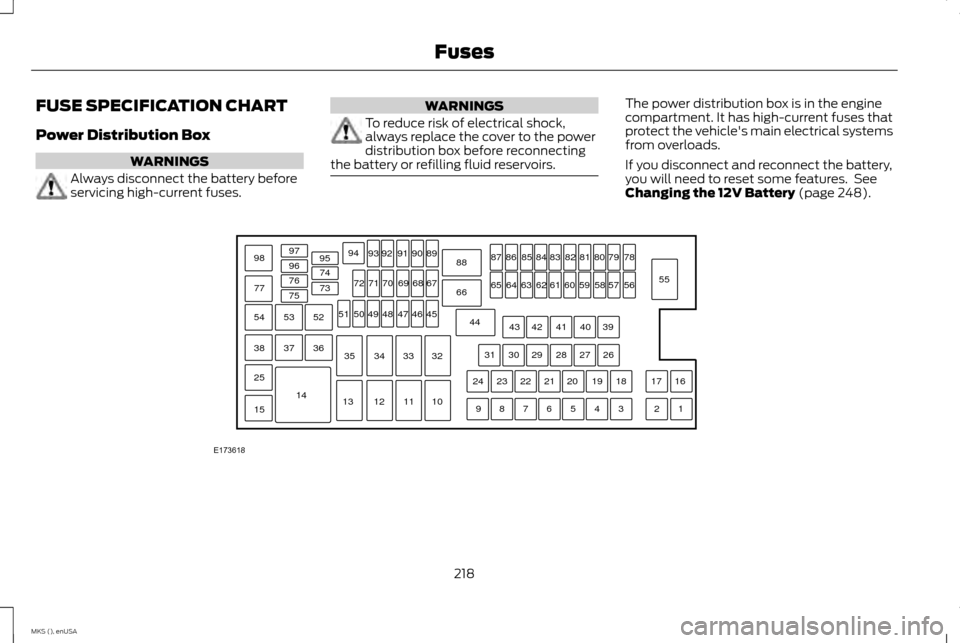 LINCOLN MKS 2015  Owners Manual FUSE SPECIFICATION CHART
Power Distribution Box
WARNINGS
Always disconnect the battery before
servicing high-current fuses. WARNINGS
To reduce risk of electrical shock,
always replace the cover to the