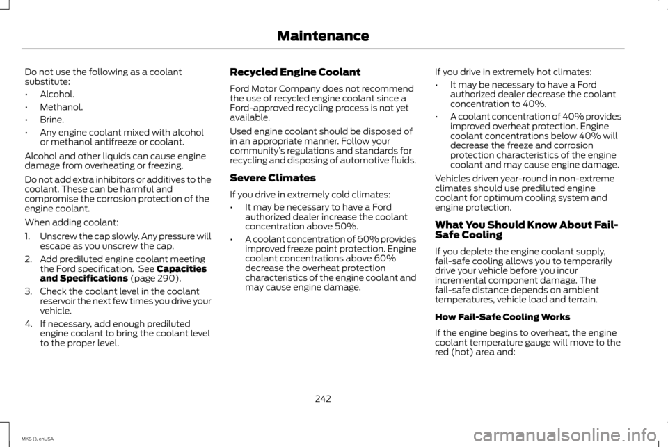 LINCOLN MKS 2015 Owners Manual Do not use the following as a coolant
substitute:
•
Alcohol.
• Methanol.
• Brine.
• Any engine coolant mixed with alcohol
or methanol antifreeze or coolant.
Alcohol and other liquids can cause LINCOLN MKS 2015 Owners Manual Do not use the following as a coolant
substitute:
•
Alcohol.
• Methanol.
• Brine.
• Any engine coolant mixed with alcohol
or methanol antifreeze or coolant.
Alcohol and other liquids can cause