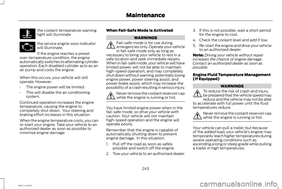 LINCOLN MKS 2015 Owners Manual the coolant temperature warning
light will illuminate
the service engine soon indicator
will illuminate.
If the engine reaches a preset
over-temperature condition, the engine
automatically switches to LINCOLN MKS 2015 Owners Manual the coolant temperature warning
light will illuminate
the service engine soon indicator
will illuminate.
If the engine reaches a preset
over-temperature condition, the engine
automatically switches to