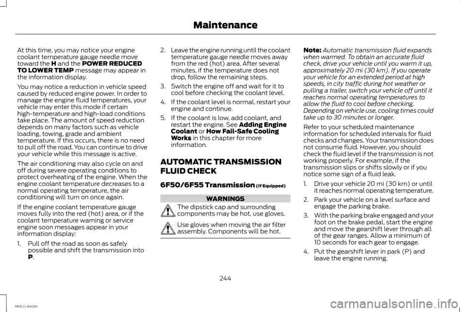 LINCOLN MKS 2015  Owners Manual At this time, you may notice your engine
coolant temperature gauge needle move
toward the H and the POWER REDUCED
TO LOWER TEMP message may appear in
the information display.
You may notice a reductio