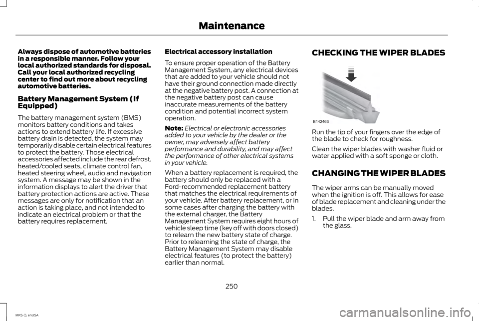 LINCOLN MKS 2015 Owners Manual Always dispose of automotive batteries
in a responsible manner. Follow your
local authorized standards for disposal.
Call your local authorized recycling
center to find out more about recycling
automo LINCOLN MKS 2015 Owners Manual Always dispose of automotive batteries
in a responsible manner. Follow your
local authorized standards for disposal.
Call your local authorized recycling
center to find out more about recycling
automo
