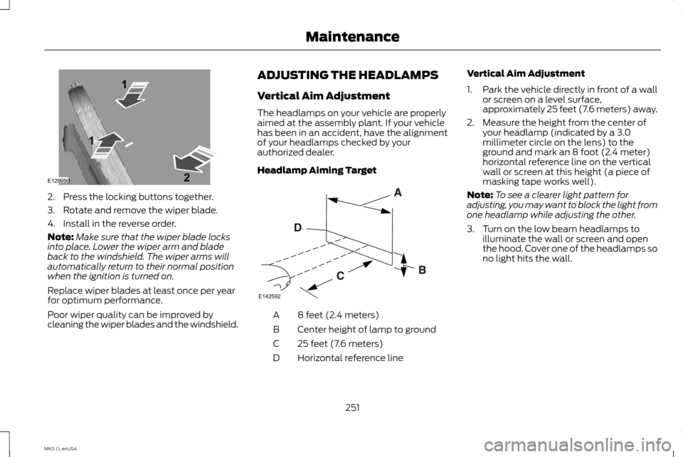 LINCOLN MKS 2015 Owners Manual 2. Press the locking buttons together.
3. Rotate and remove the wiper blade.
4. Install in the reverse order.
Note:
Make sure that the wiper blade locks
into place. Lower the wiper arm and blade
back LINCOLN MKS 2015 Owners Manual 2. Press the locking buttons together.
3. Rotate and remove the wiper blade.
4. Install in the reverse order.
Note:
Make sure that the wiper blade locks
into place. Lower the wiper arm and blade
back