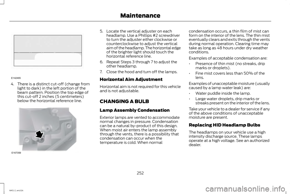 LINCOLN MKS 2015 Owners Manual 4. There is a distinct cut-off (change from
light to dark) in the left portion of the
beam pattern. Position the top edge of
this cut-off 2 inches (5 centimeters)
below the horizontal reference line. LINCOLN MKS 2015 Owners Manual 4. There is a distinct cut-off (change from
light to dark) in the left portion of the
beam pattern. Position the top edge of
this cut-off 2 inches (5 centimeters)
below the horizontal reference line.