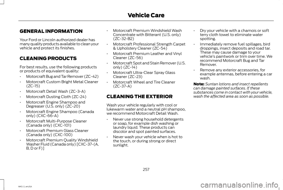 LINCOLN MKS 2015 Owners Manual GENERAL INFORMATION
Your Ford or Lincoln authorized dealer has
many quality products available to clean your
vehicle and protect its finishes.
CLEANING PRODUCTS
For best results, use the following pro LINCOLN MKS 2015 Owners Manual GENERAL INFORMATION
Your Ford or Lincoln authorized dealer has
many quality products available to clean your
vehicle and protect its finishes.
CLEANING PRODUCTS
For best results, use the following pro