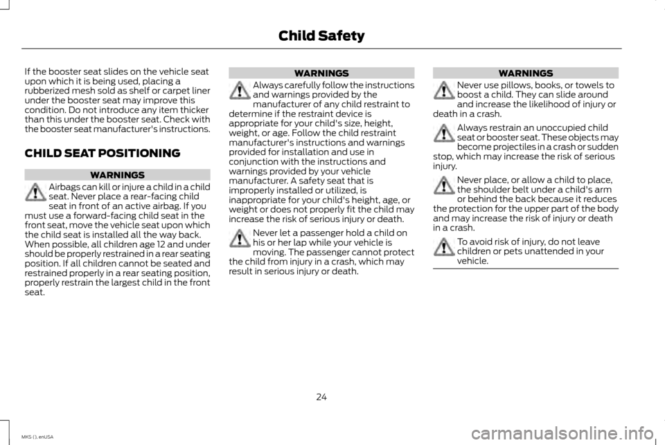 LINCOLN MKS 2015  Owners Manual If the booster seat slides on the vehicle seat
upon which it is being used, placing a
rubberized mesh sold as shelf or carpet liner
under the booster seat may improve this
condition. Do not introduce 