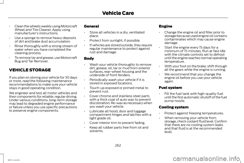 LINCOLN MKS 2015  Owners Manual •
Clean the wheels weekly using Motorcraft
Wheel and Tire Cleaner. Apply using
manufacturers instructions.
• Use a sponge to remove heavy deposits
of dirt and brake dust accumulation.
• Rinse t