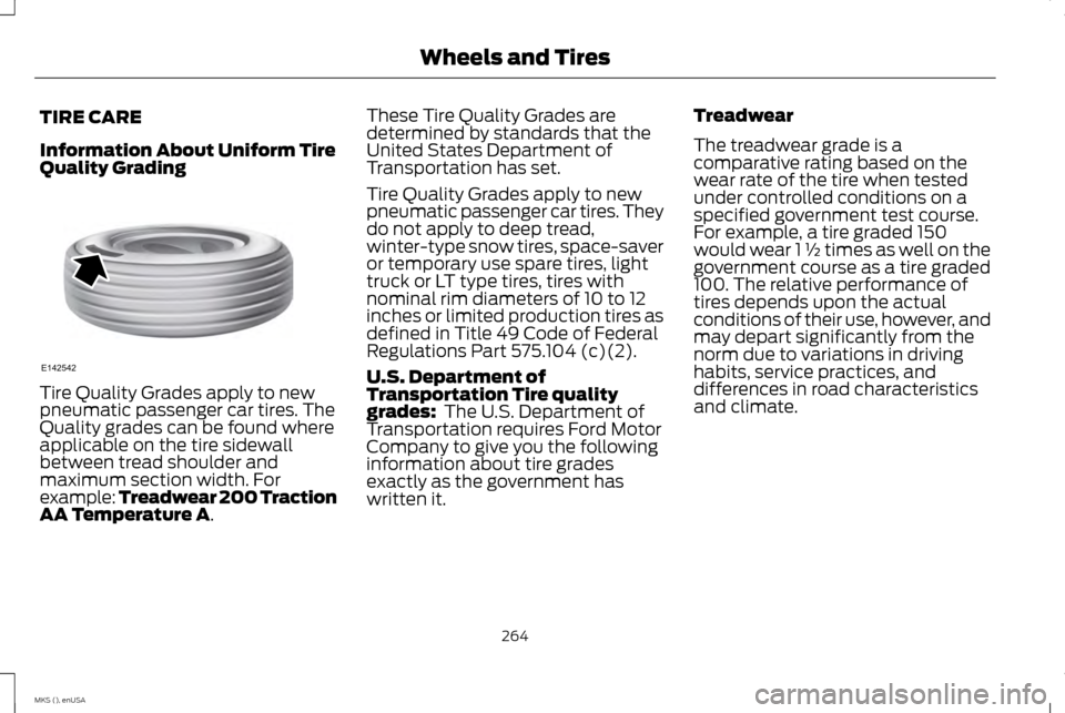 LINCOLN MKS 2015  Owners Manual TIRE CARE
Information About Uniform Tire
Quality Grading
Tire Quality Grades apply to new
pneumatic passenger car tires. The
Quality grades can be found where
applicable on the tire sidewall
between t