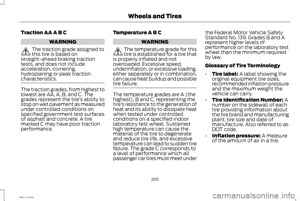 LINCOLN MKS 2015  Owners Manual Traction AA A B C
WARNING
The traction grade assigned to
this tire is based on
straight-ahead braking traction
tests, and does not include
acceleration, cornering,
hydroplaning or peak traction
charac