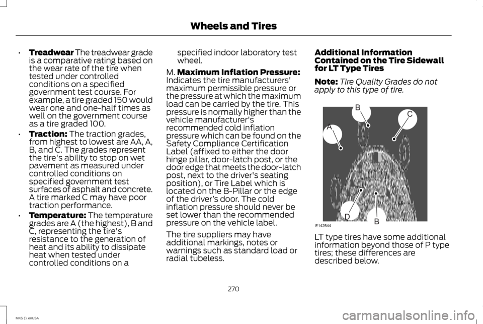 LINCOLN MKS 2015 Owners Manual •
Treadwear The treadwear grade
is a comparative rating based on
the wear rate of the tire when
tested under controlled
conditions on a specified
government test course. For
example, a tire graded 1 LINCOLN MKS 2015 Owners Manual •
Treadwear The treadwear grade
is a comparative rating based on
the wear rate of the tire when
tested under controlled
conditions on a specified
government test course. For
example, a tire graded 1
