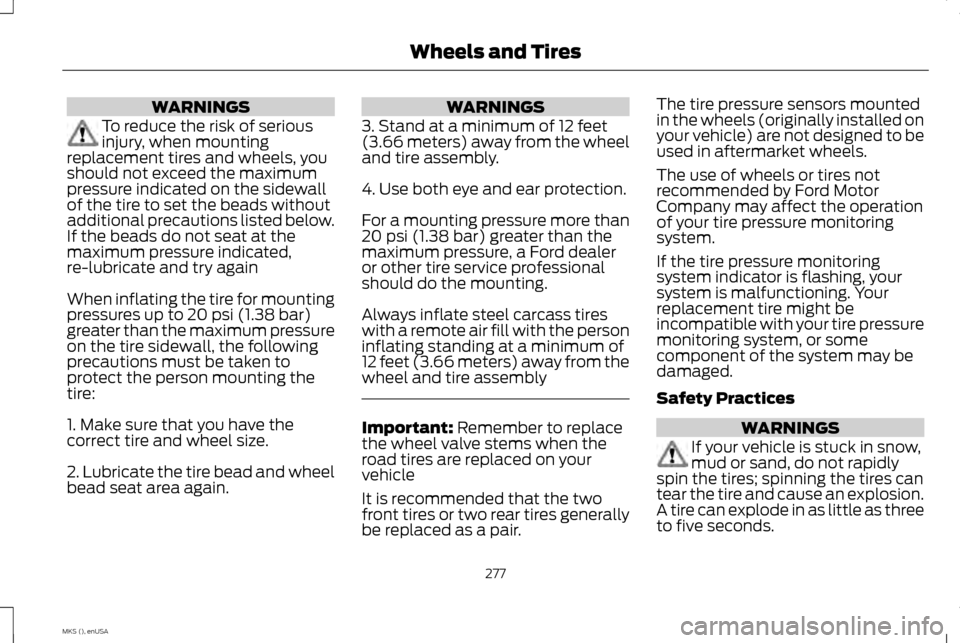 LINCOLN MKS 2015 Owners Manual WARNINGS
To reduce the risk of serious
injury, when mounting
replacement tires and wheels, you
should not exceed the maximum
pressure indicated on the sidewall
of the tire to set the beads without
add LINCOLN MKS 2015 Owners Manual WARNINGS
To reduce the risk of serious
injury, when mounting
replacement tires and wheels, you
should not exceed the maximum
pressure indicated on the sidewall
of the tire to set the beads without
add