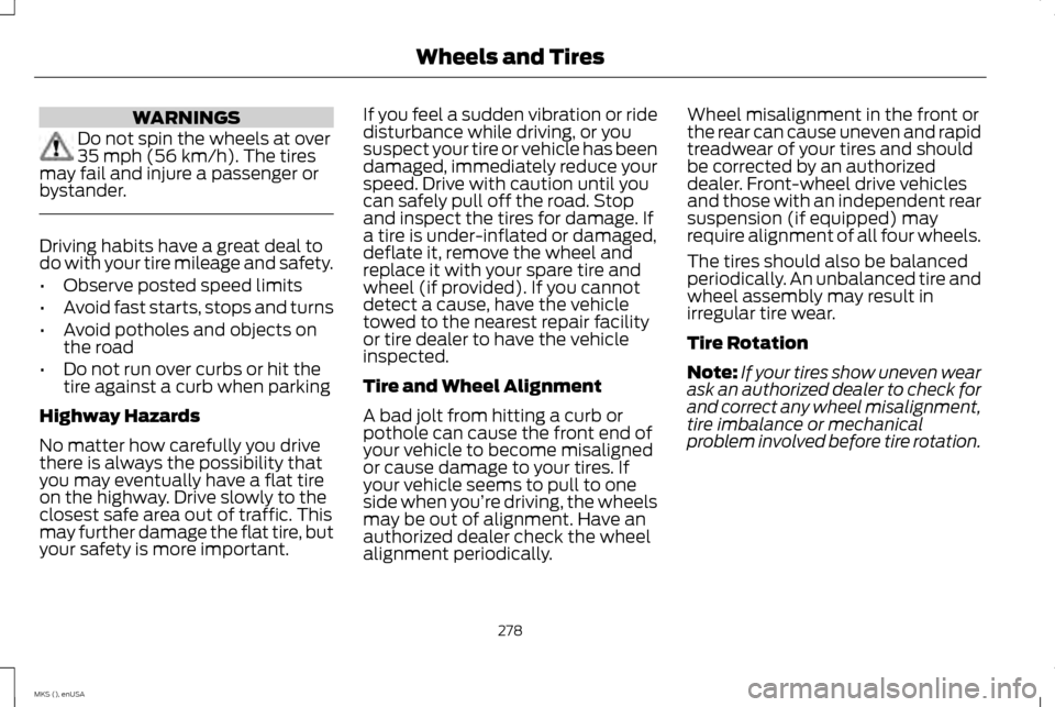 LINCOLN MKS 2015  Owners Manual WARNINGS
Do not spin the wheels at over
35 mph (56 km/h). The tires
may fail and injure a passenger or
bystander. Driving habits have a great deal to
do with your tire mileage and safety.
•
Observe 