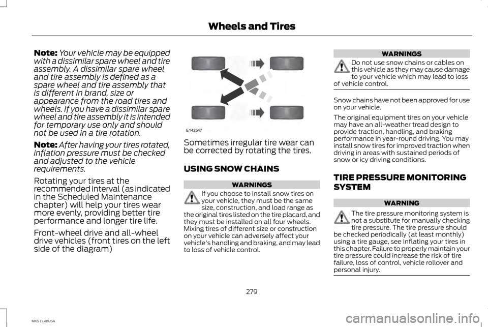 LINCOLN MKS 2015 Owners Manual Note:
Your vehicle may be equipped
with a dissimilar spare wheel and tire
assembly. A dissimilar spare wheel
and tire assembly is defined as a
spare wheel and tire assembly that
is different in brand, LINCOLN MKS 2015 Owners Manual Note:
Your vehicle may be equipped
with a dissimilar spare wheel and tire
assembly. A dissimilar spare wheel
and tire assembly is defined as a
spare wheel and tire assembly that
is different in brand,