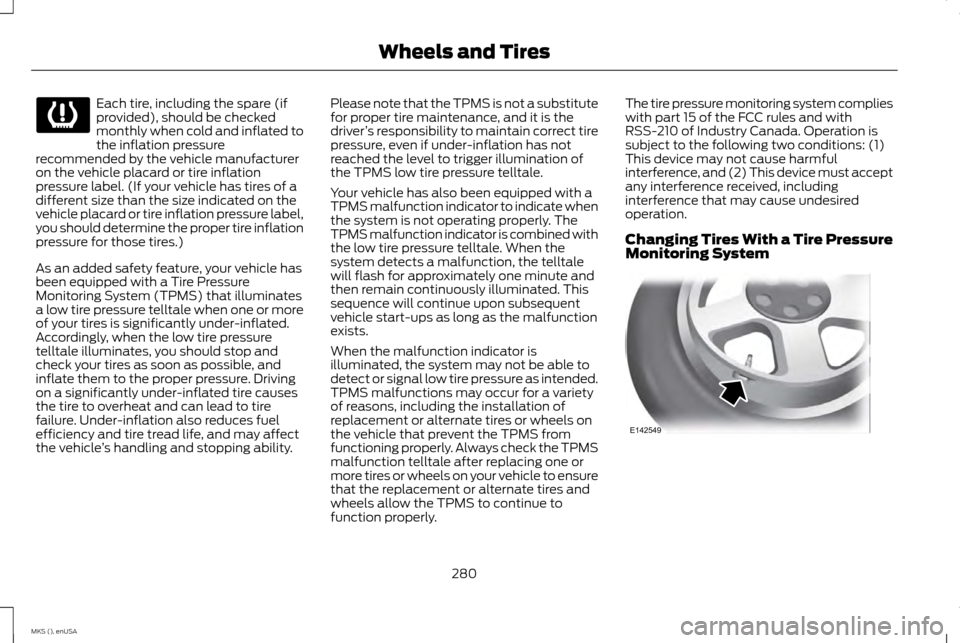 LINCOLN MKS 2015 Owners Manual Each tire, including the spare (if
provided), should be checked
monthly when cold and inflated to
the inflation pressure
recommended by the vehicle manufacturer
on the vehicle placard or tire inflatio LINCOLN MKS 2015 Owners Manual Each tire, including the spare (if
provided), should be checked
monthly when cold and inflated to
the inflation pressure
recommended by the vehicle manufacturer
on the vehicle placard or tire inflatio