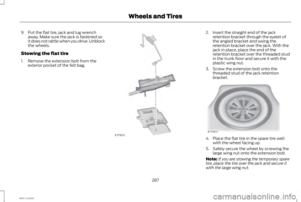 LINCOLN MKS 2015 Owners Manual 9. Put the flat tire, jack and lug wrench
away. Make sure the jack is fastened so
it does not rattle when you drive. Unblock
the wheels.
Stowing the flat tire
1. Remove the extension bolt from the ext LINCOLN MKS 2015 Owners Manual 9. Put the flat tire, jack and lug wrench
away. Make sure the jack is fastened so
it does not rattle when you drive. Unblock
the wheels.
Stowing the flat tire
1. Remove the extension bolt from the ext