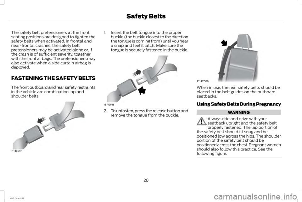 LINCOLN MKS 2015 Owners Guide The safety belt pretensioners at the front
seating positions are designed to tighten the
safety belts when activated. In frontal and
near-frontal crashes, the safety belt
pretensioners may be activate
