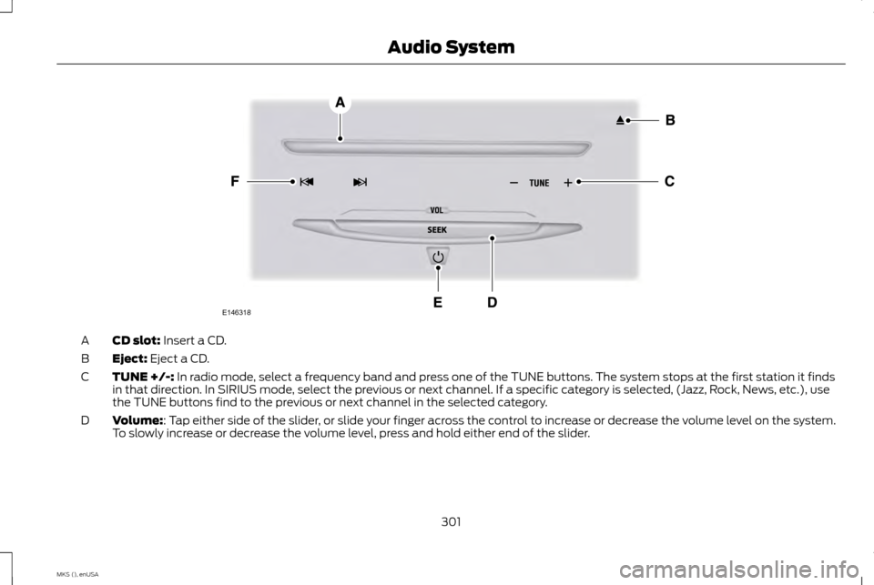 LINCOLN MKS 2015  Owners Manual CD slot: Insert a CD.
A
Eject:
 Eject a CD.
B
TUNE +/-:
 In radio mode, select a frequency band and press one of the TUNE buttons. The system stops at the first station it finds
in that direction. In 