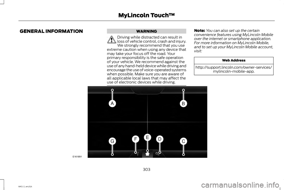 LINCOLN MKS 2015  Owners Manual GENERAL INFORMATION WARNING
Driving while distracted can result in
loss of vehicle control, crash and injury.
We strongly recommend that you use
extreme caution when using any device that
may take you