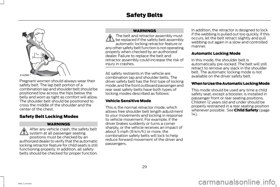 LINCOLN MKS 2015 Owners Guide Pregnant women should always wear their
safety belt. The lap belt portion of a
combination lap and shoulder belt should be
positioned low across the hips below the
belly and worn as tight as comfort w