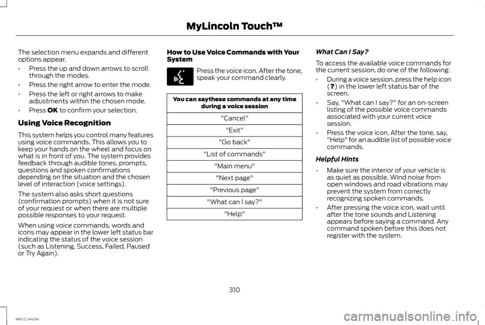 LINCOLN MKS 2015 Owners Manual The selection menu expands and different
options appear.
•
Press the up and down arrows to scroll
through the modes.
• Press the right arrow to enter the mode.
• Press the left or right arrows t LINCOLN MKS 2015 Owners Manual The selection menu expands and different
options appear.
•
Press the up and down arrows to scroll
through the modes.
• Press the right arrow to enter the mode.
• Press the left or right arrows t