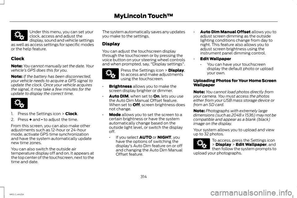 LINCOLN MKS 2015  Owners Manual Under this menu, you can set your
clock, access and adjust the
display, sound and vehicle settings
as well as access settings for specific modes
or the help feature.
Clock
Note: You cannot manually se