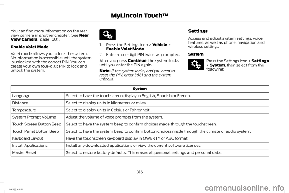 LINCOLN MKS 2015 Owners Manual You can find more information on the rear
view camera in another chapter. See Rear
View Camera (page 160).
Enable Valet Mode
Valet mode allows you to lock the system.
No information is accessible unt LINCOLN MKS 2015 Owners Manual You can find more information on the rear
view camera in another chapter. See Rear
View Camera (page 160).
Enable Valet Mode
Valet mode allows you to lock the system.
No information is accessible unt