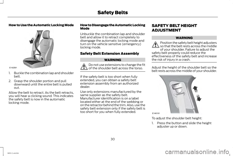 LINCOLN MKS 2015  Owners Manual How to Use the Automatic Locking Mode
1.
Buckle the combination lap and shoulder
belt.
2. Grasp the shoulder portion and pull downward until the entire belt is pulled
out.
Allow the belt to retract. A