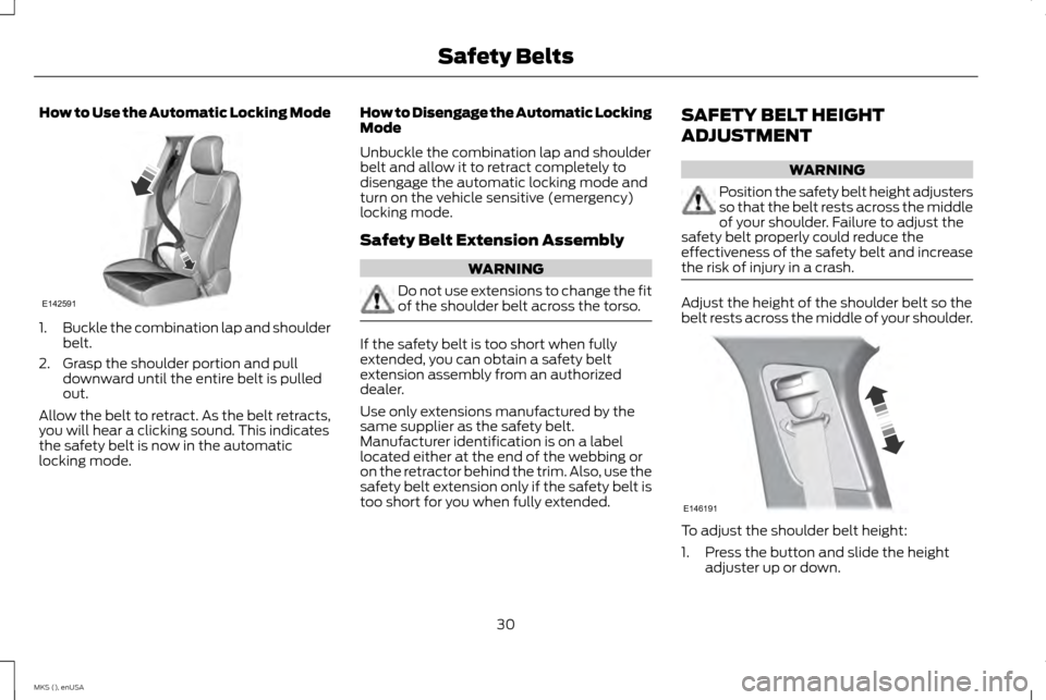 LINCOLN MKS 2015  Owners Manual How to Use the Automatic Locking Mode
1.
Buckle the combination lap and shoulder
belt.
2. Grasp the shoulder portion and pull downward until the entire belt is pulled
out.
Allow the belt to retract. A