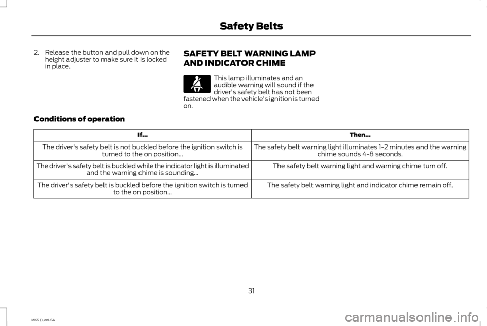 LINCOLN MKS 2015 Owners Guide 2.
Release the button and pull down on the
height adjuster to make sure it is locked
in place. SAFETY BELT WARNING LAMP
AND INDICATOR CHIME This lamp illuminates and an
audible warning will sound if t