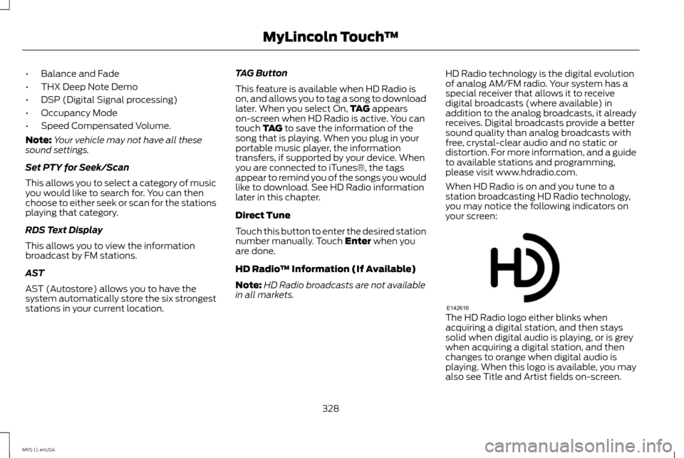 LINCOLN MKS 2015 Owners Manual •
Balance and Fade
• THX Deep Note Demo
• DSP (Digital Signal processing)
• Occupancy Mode
• Speed Compensated Volume.
Note: Your vehicle may not have all these
sound settings.
Set PTY for S LINCOLN MKS 2015 Owners Manual •
Balance and Fade
• THX Deep Note Demo
• DSP (Digital Signal processing)
• Occupancy Mode
• Speed Compensated Volume.
Note: Your vehicle may not have all these
sound settings.
Set PTY for S