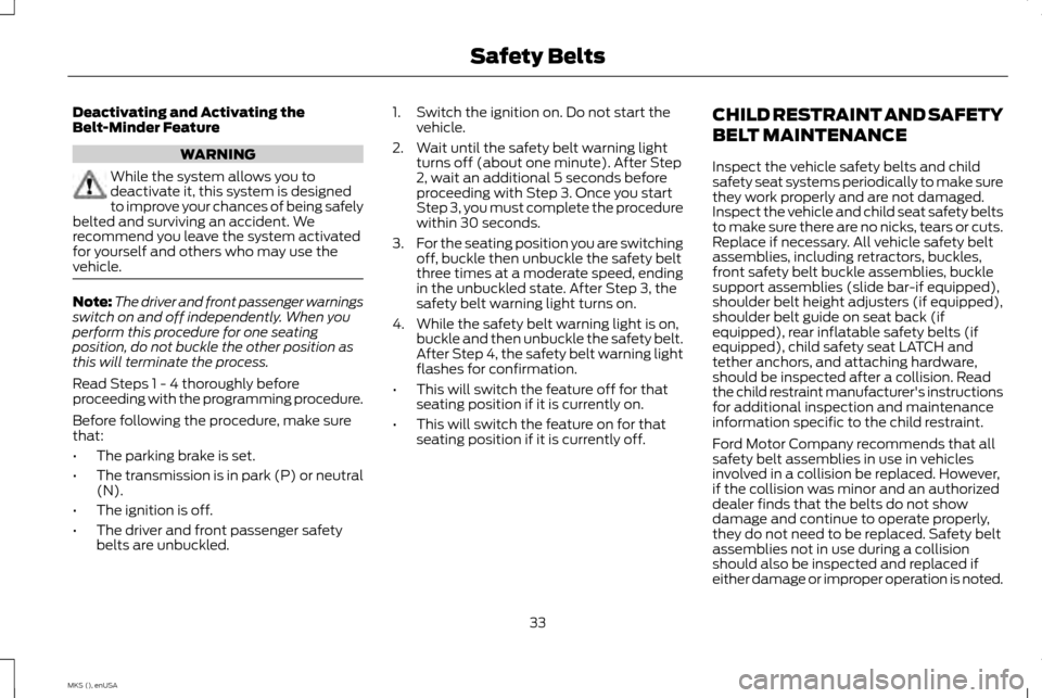 LINCOLN MKS 2015 Owners Guide Deactivating and Activating the
Belt-Minder Feature
WARNING
While the system allows you to
deactivate it, this system is designed
to improve your chances of being safely
belted and surviving an accide