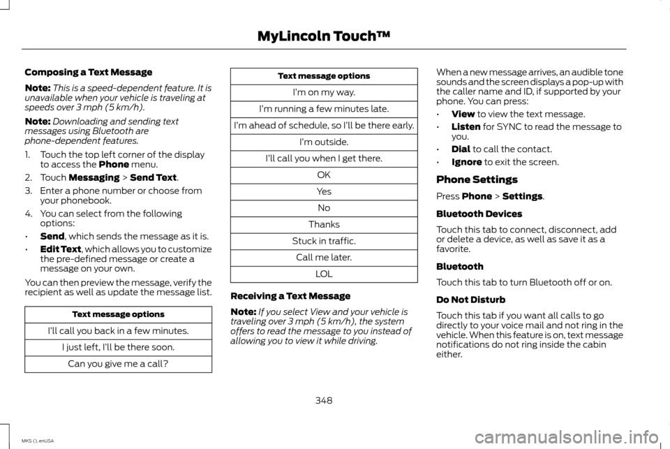 LINCOLN MKS 2015  Owners Manual Composing a Text Message
Note:
This is a speed-dependent feature. It is
unavailable when your vehicle is traveling at
speeds over 3 mph (5 km/h).
Note: Downloading and sending text
messages using Blue