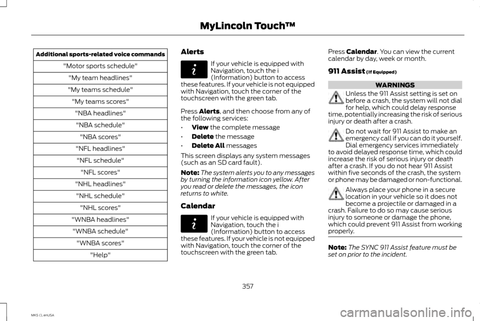 LINCOLN MKS 2015  Owners Manual Additional sports-related voice commands
"Motor sports schedule""My team headlines"
"My teams schedule" "My teams scores""NBA headlines""NBA schedule" "NBA scores"
"NFL headlines" "NFL schedule" "NFL 