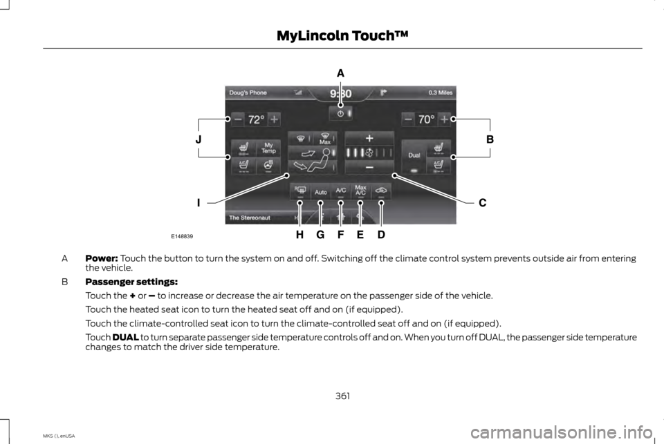 LINCOLN MKS 2015 Owners Manual Power: Touch the button to turn the system on and off. Switching off the climate control system prevents outside air from entering
the vehicle.
A
Passenger settings:
B
Touch the
+ or – to increase LINCOLN MKS 2015 Owners Manual Power: Touch the button to turn the system on and off. Switching off the climate control system prevents outside air from entering
the vehicle.
A
Passenger settings:
B
Touch the
+ or – to increase