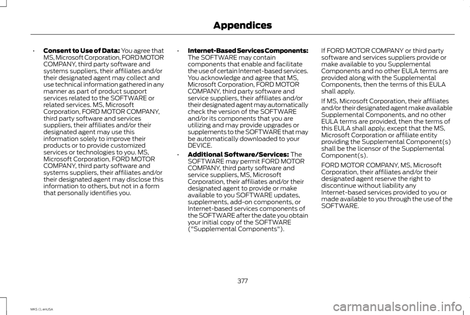LINCOLN MKS 2015 Owners Manual •
Consent to Use of Data: You agree that
MS, Microsoft Corporation, FORD MOTOR
COMPANY, third party software and
systems suppliers, their affiliates and/or
their designated agent may collect and
use LINCOLN MKS 2015 Owners Manual •
Consent to Use of Data: You agree that
MS, Microsoft Corporation, FORD MOTOR
COMPANY, third party software and
systems suppliers, their affiliates and/or
their designated agent may collect and
use