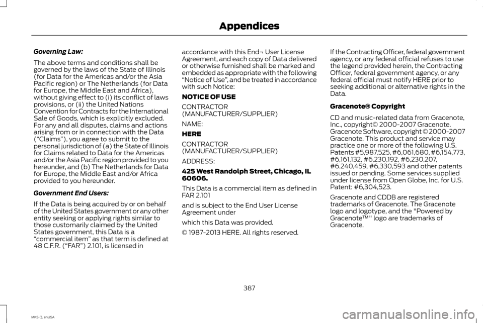 LINCOLN MKS 2015 Owners Manual Governing Law:
The above terms and conditions shall be
governed by the laws of the State of Illinois
(for Data for the Americas and/or the Asia
Pacific region) or The Netherlands (for Data
for Europe, LINCOLN MKS 2015 Owners Manual Governing Law:
The above terms and conditions shall be
governed by the laws of the State of Illinois
(for Data for the Americas and/or the Asia
Pacific region) or The Netherlands (for Data
for Europe,