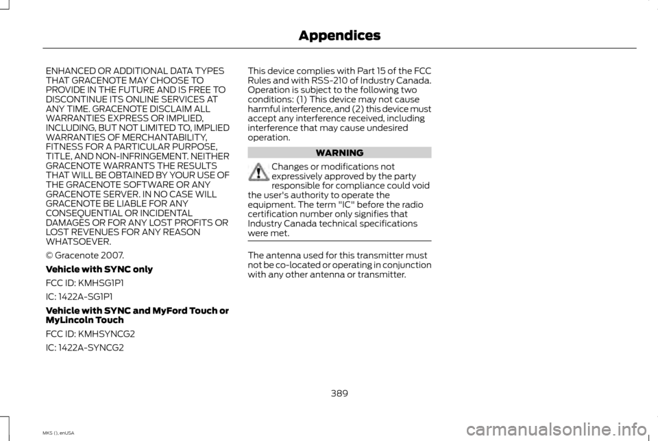 LINCOLN MKS 2015 Owners Manual ENHANCED OR ADDITIONAL DATA TYPES
THAT GRACENOTE MAY CHOOSE TO
PROVIDE IN THE FUTURE AND IS FREE TO
DISCONTINUE ITS ONLINE SERVICES AT
ANY TIME. GRACENOTE DISCLAIM ALL
WARRANTIES EXPRESS OR IMPLIED,
I LINCOLN MKS 2015 Owners Manual ENHANCED OR ADDITIONAL DATA TYPES
THAT GRACENOTE MAY CHOOSE TO
PROVIDE IN THE FUTURE AND IS FREE TO
DISCONTINUE ITS ONLINE SERVICES AT
ANY TIME. GRACENOTE DISCLAIM ALL
WARRANTIES EXPRESS OR IMPLIED,
I