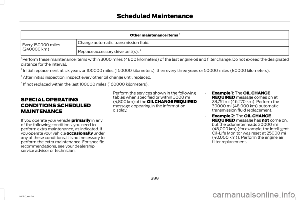 LINCOLN MKS 2015 Owners Manual Other maintenance items
1
Change automatic transmission fluid.
Every 150000 miles
(240000 km)
Replace accessory drive belt(s). 4
1 Perform these maintenance items within 3000 miles (4800 kilometers) LINCOLN MKS 2015 Owners Manual Other maintenance items
1
Change automatic transmission fluid.
Every 150000 miles
(240000 km)
Replace accessory drive belt(s). 4
1 Perform these maintenance items within 3000 miles (4800 kilometers)
