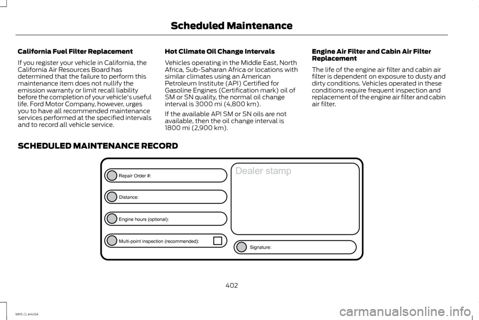 LINCOLN MKS 2015 Owners Manual California Fuel Filter Replacement
If you register your vehicle in California, the
California Air Resources Board has
determined that the failure to perform this
maintenance item does not nullify the
LINCOLN MKS 2015 Owners Manual California Fuel Filter Replacement
If you register your vehicle in California, the
California Air Resources Board has
determined that the failure to perform this
maintenance item does not nullify the