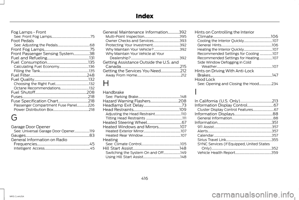 LINCOLN MKS 2015 Owners Manual Fog Lamps - Front
See: Front Fog Lamps.............................................. 75
Foot Pedals See: Adjusting the Pedals...................................... 68
Front Fog Lamps.................. LINCOLN MKS 2015 Owners Manual Fog Lamps - Front
See: Front Fog Lamps.............................................. 75
Foot Pedals See: Adjusting the Pedals...................................... 68
Front Fog Lamps..................