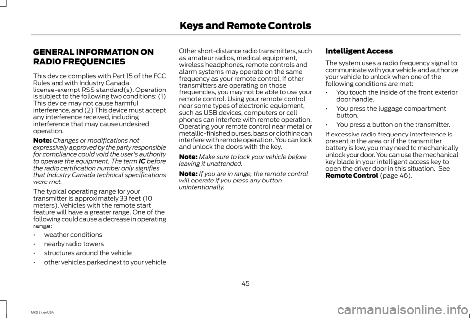 LINCOLN MKS 2015 Owners Manual GENERAL INFORMATION ON
RADIO FREQUENCIES
This device complies with Part 15 of the FCC
Rules and with Industry Canada
license-exempt RSS standard(s). Operation
is subject to the following two condition LINCOLN MKS 2015 Owners Manual GENERAL INFORMATION ON
RADIO FREQUENCIES
This device complies with Part 15 of the FCC
Rules and with Industry Canada
license-exempt RSS standard(s). Operation
is subject to the following two condition