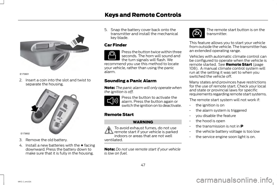 LINCOLN MKS 2015  Owners Manual 2. Insert a coin into the slot and twist to
separate the housing. 3. Remove the old battery.
4. Install a new batteries with the + facing
downward. Press the battery down to
make sure that it is fully
