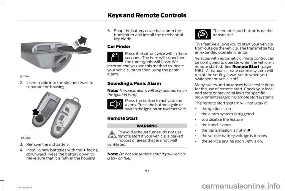 LINCOLN MKS 2015 Owners Manual 2. Insert a coin into the slot and twist to
separate the housing. 3. Remove the old battery.
4. Install a new batteries with the + facing
downward. Press the battery down to
make sure that it is fully LINCOLN MKS 2015 Owners Manual 2. Insert a coin into the slot and twist to
separate the housing. 3. Remove the old battery.
4. Install a new batteries with the + facing
downward. Press the battery down to
make sure that it is fully
