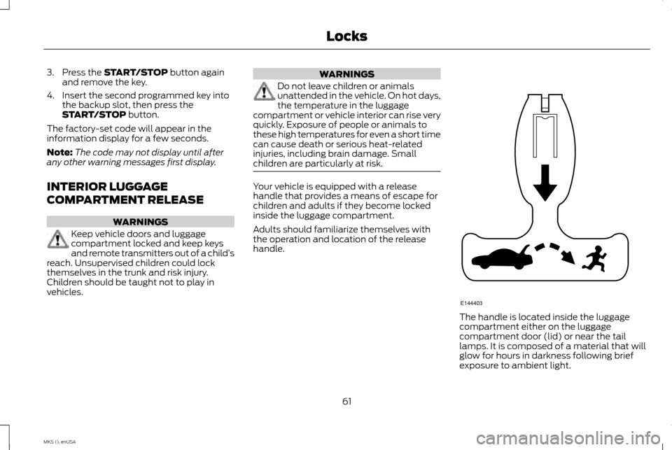 LINCOLN MKS 2015 Repair Manual 3. Press the START/STOP button again
and remove the key.
4. Insert the second programmed key into the backup slot, then press the
START/STOP
button.
The factory-set code will appear in the
informatio LINCOLN MKS 2015 Repair Manual 3. Press the START/STOP button again
and remove the key.
4. Insert the second programmed key into the backup slot, then press the
START/STOP
button.
The factory-set code will appear in the
informatio